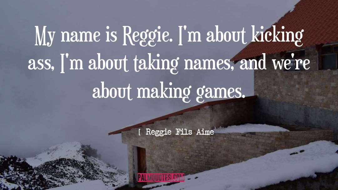 Reggie Fils-Aime Quotes: My name is Reggie. I'm