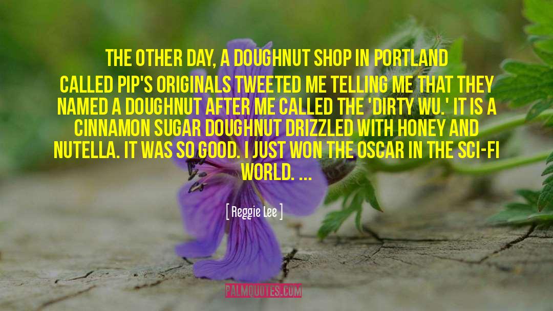 Reggie Lee Quotes: The other day, a doughnut