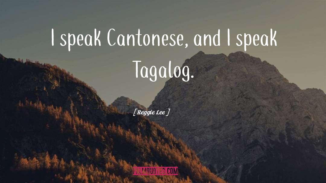 Reggie Lee Quotes: I speak Cantonese, and I