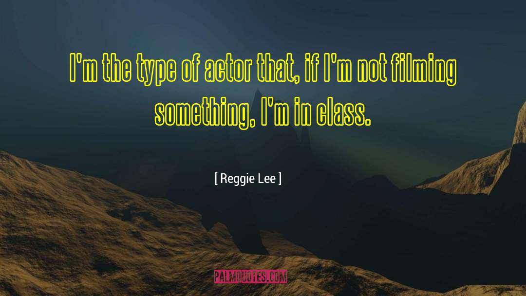 Reggie Lee Quotes: I'm the type of actor