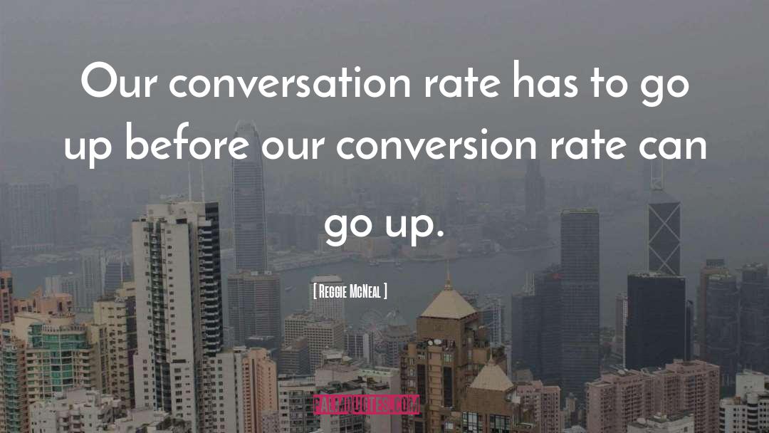 Reggie McNeal Quotes: Our conversation rate has to