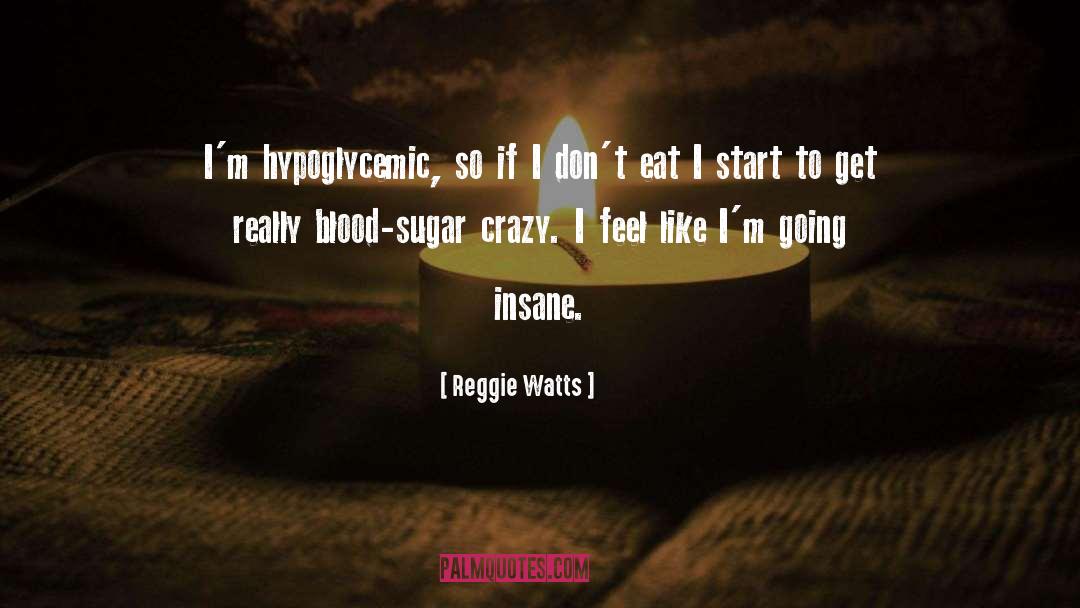 Reggie Watts Quotes: I'm hypoglycemic, so if I