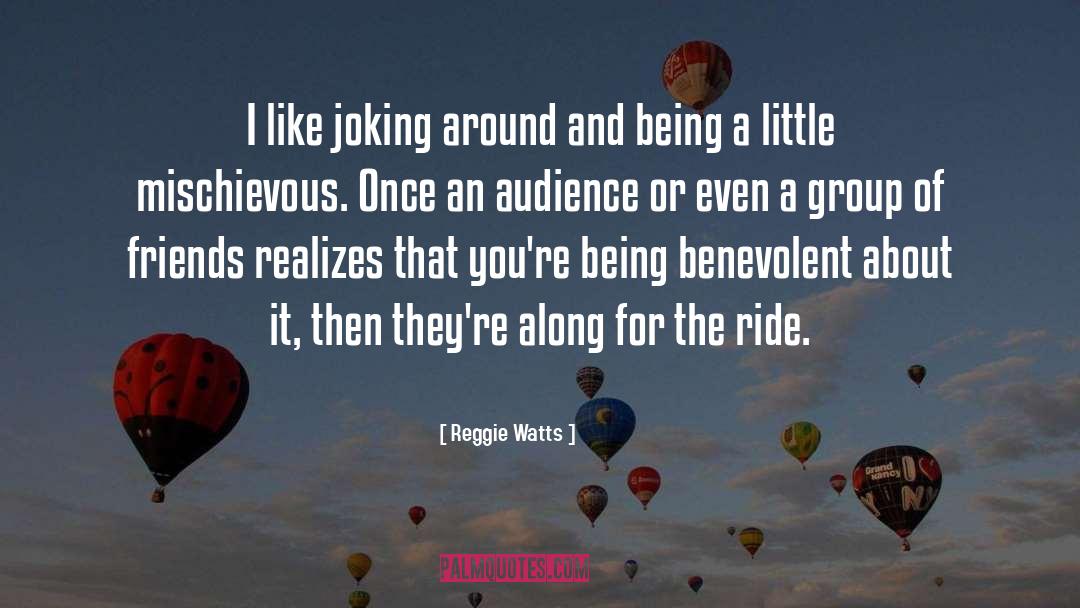 Reggie Watts Quotes: I like joking around and