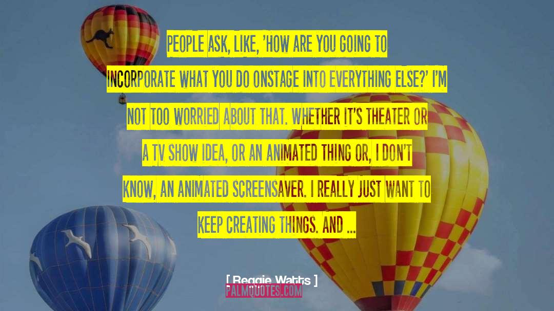 Reggie Watts Quotes: People ask, like, 'How are