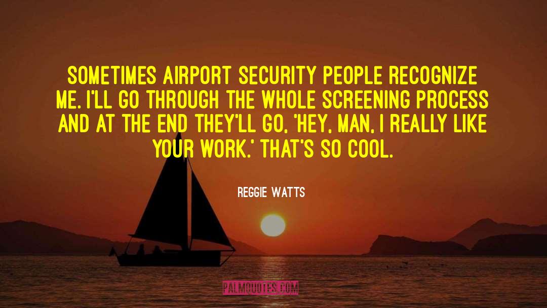 Reggie Watts Quotes: Sometimes airport security people recognize