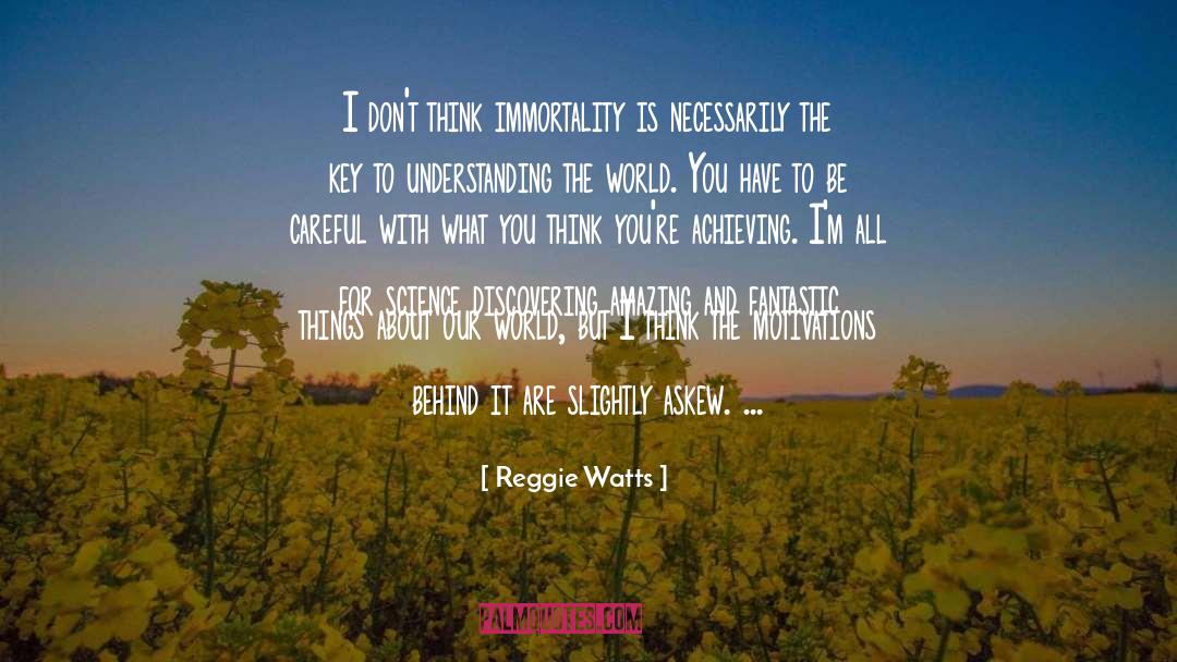 Reggie Watts Quotes: I don't think immortality is