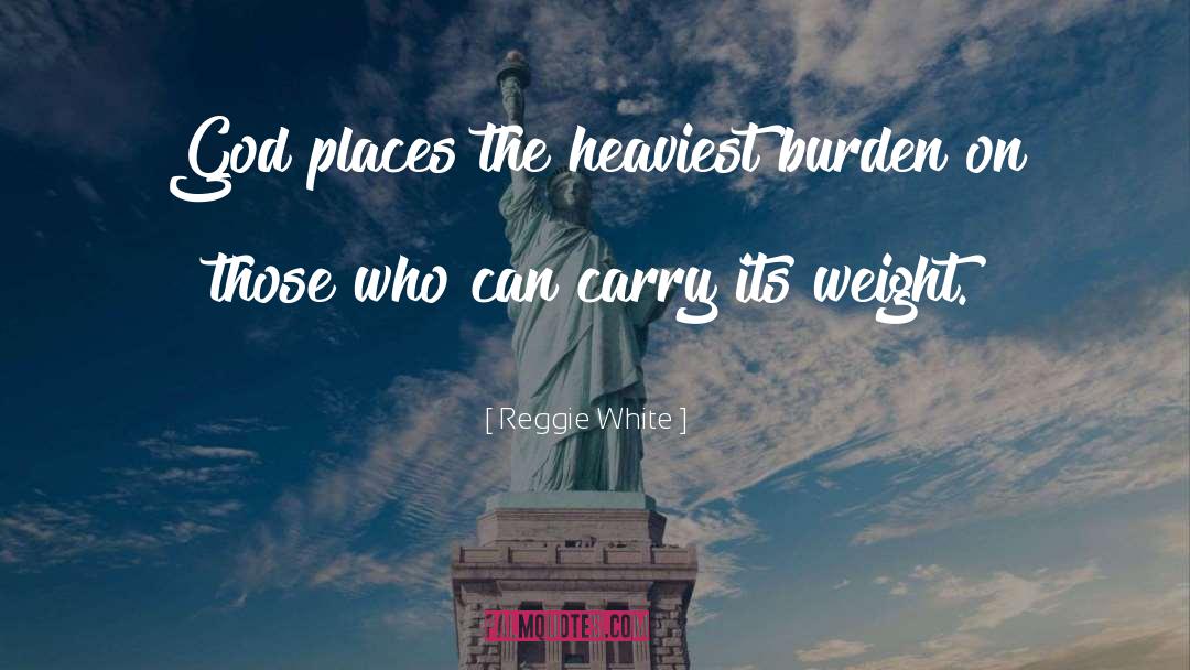 Reggie White Quotes: God places the heaviest burden