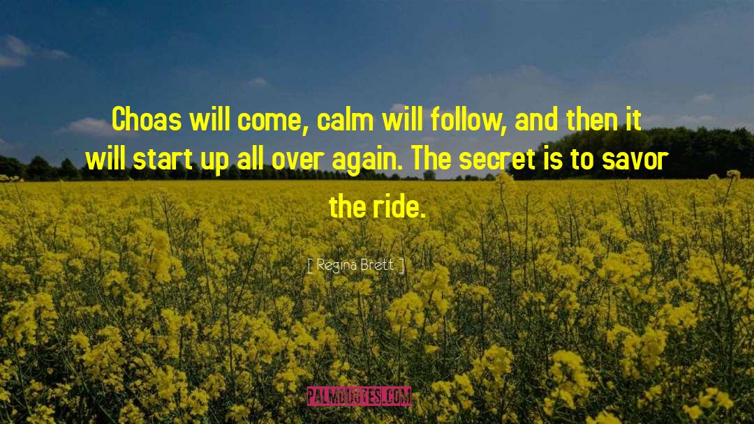 Regina Brett Quotes: Choas will come, calm will