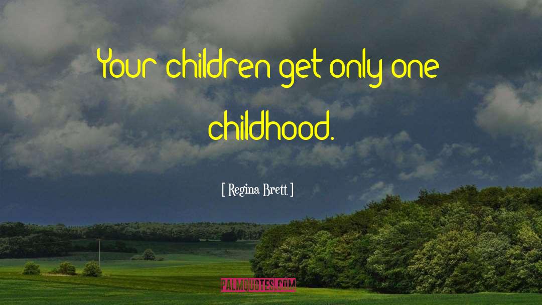 Regina Brett Quotes: Your children get only one