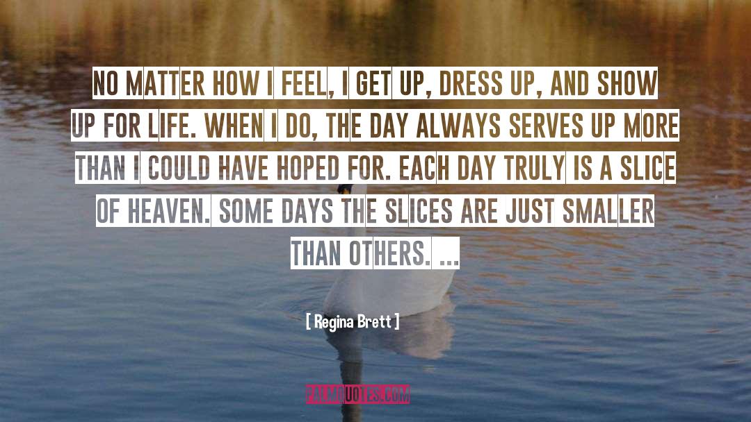 Regina Brett Quotes: No matter how I feel,