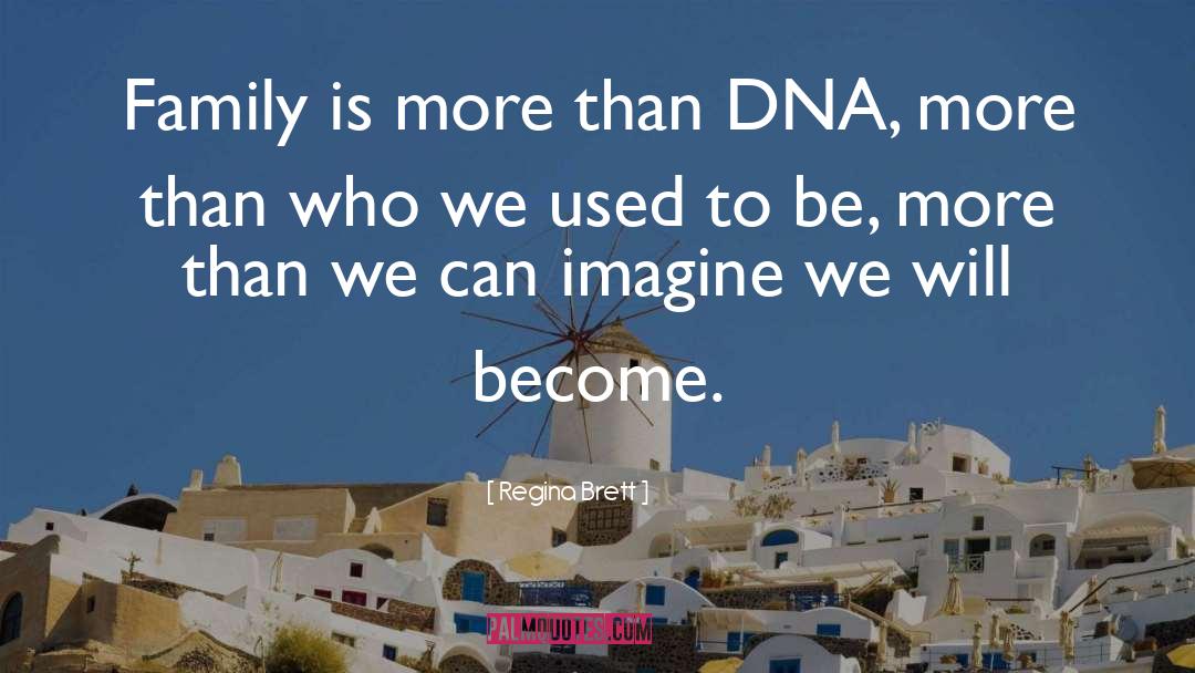 Regina Brett Quotes: Family is more than DNA,