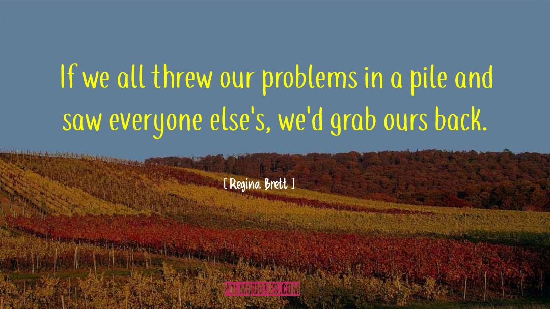 Regina Brett Quotes: If we all threw our