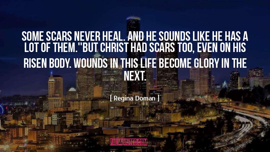 Regina Doman Quotes: Some scars never heal. And