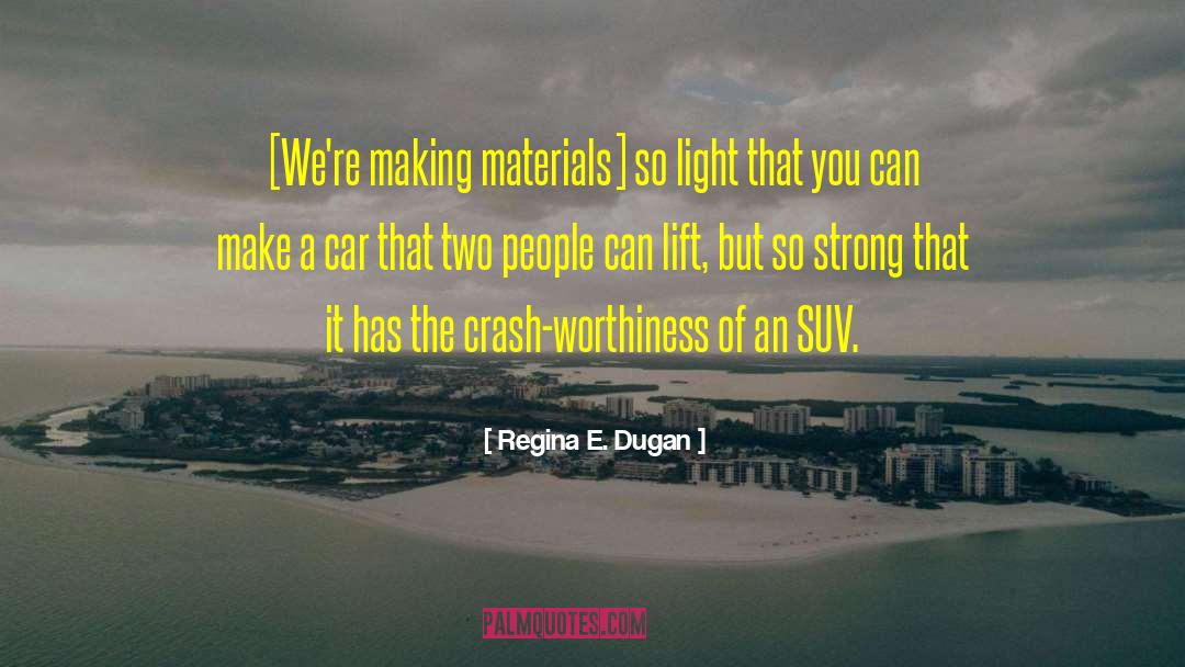 Regina E. Dugan Quotes: [We're making materials] so light