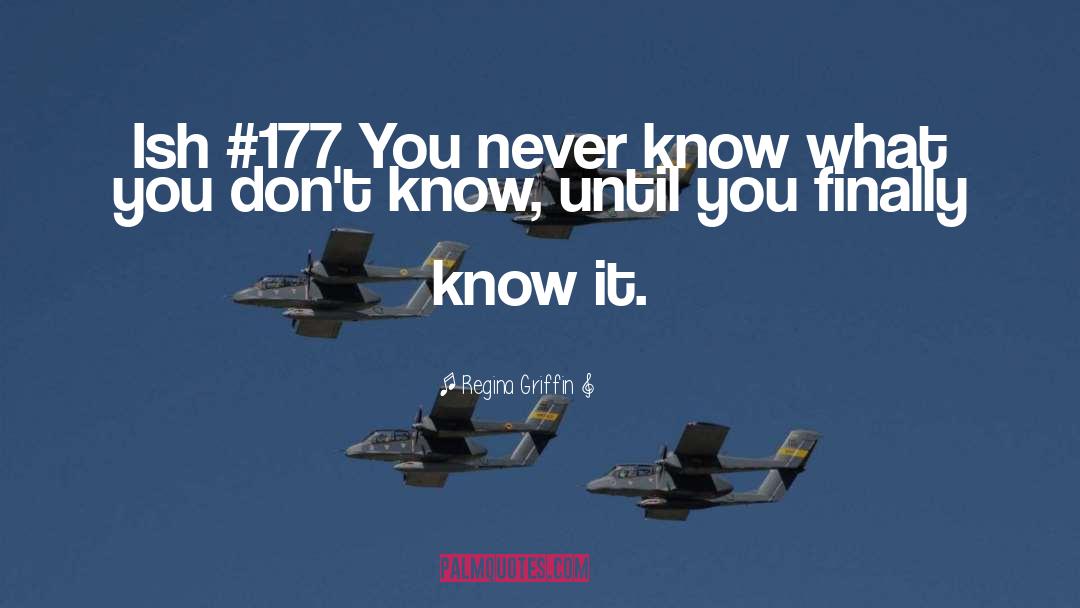 Regina Griffin Quotes: Ish #177 You never know
