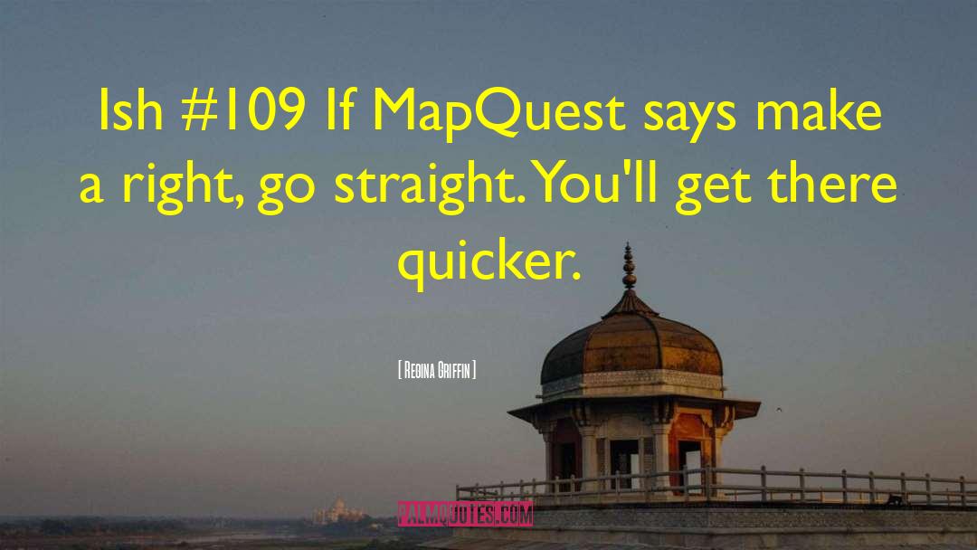 Regina Griffin Quotes: Ish #109 If MapQuest says