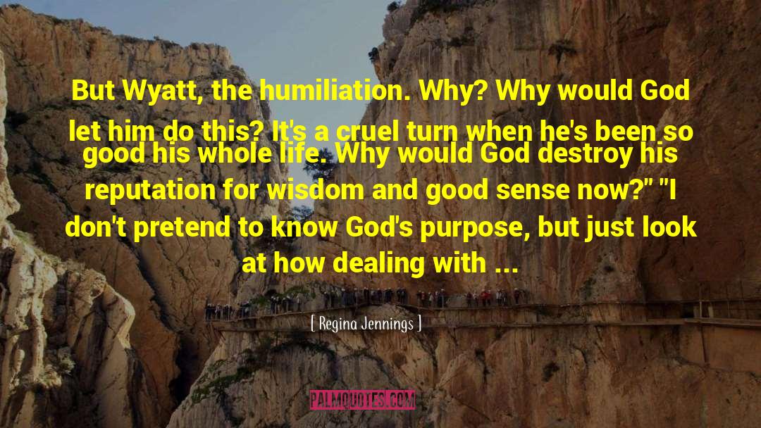 Regina Jennings Quotes: But Wyatt, the humiliation. Why?