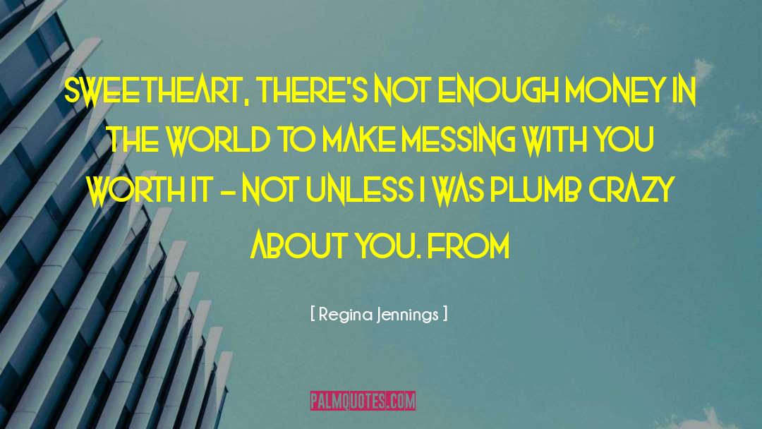 Regina Jennings Quotes: Sweetheart, there's not enough money