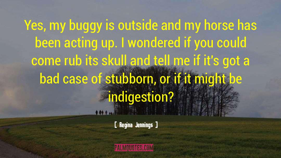 Regina Jennings Quotes: Yes, my buggy is outside