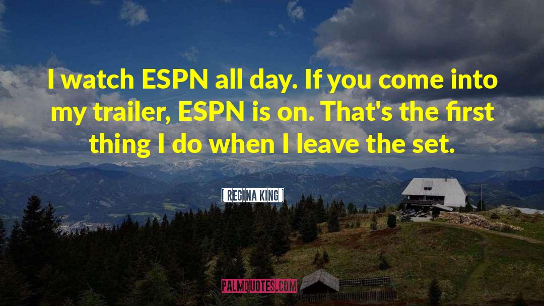 Regina King Quotes: I watch ESPN all day.