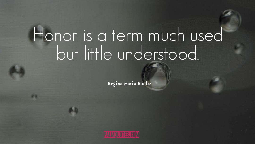 Regina Maria Roche Quotes: Honor is a term much