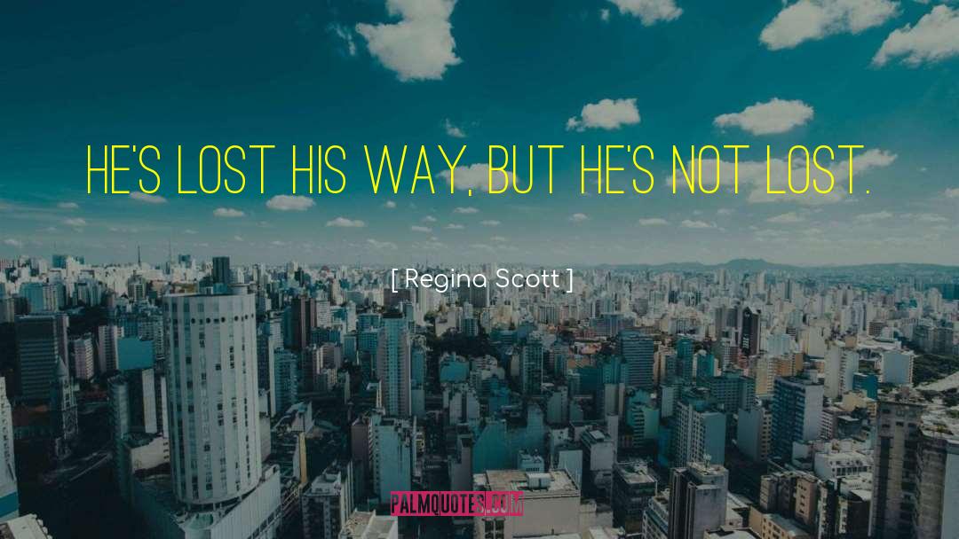 Regina Scott Quotes: He's lost his way, but