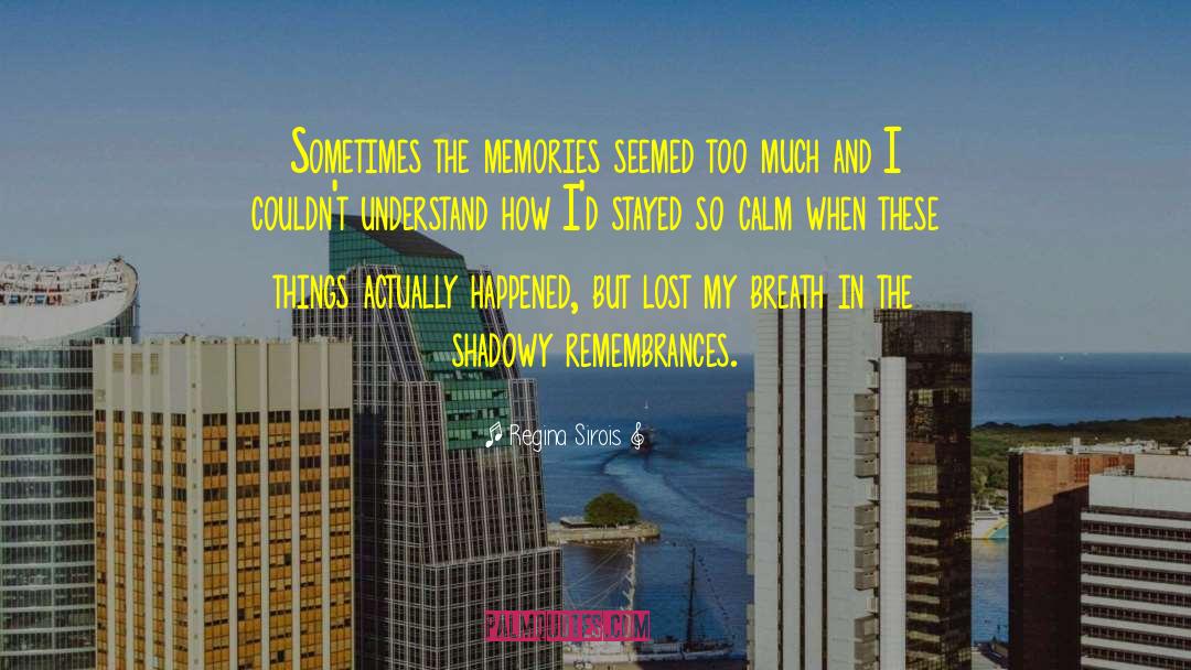 Regina Sirois Quotes: Sometimes the memories seemed too