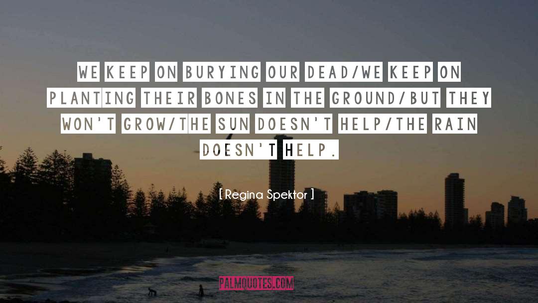 Regina Spektor Quotes: We keep on burying our