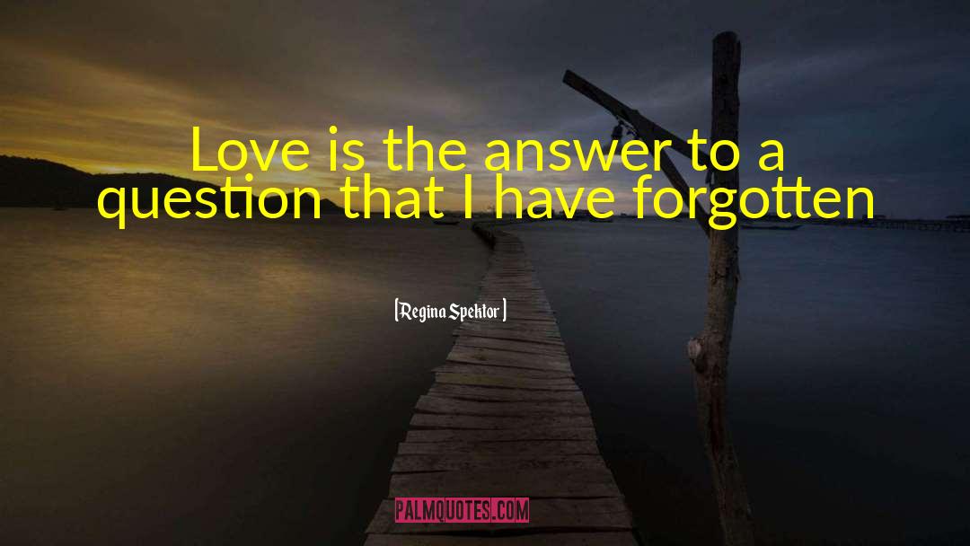 Regina Spektor Quotes: Love is the answer to