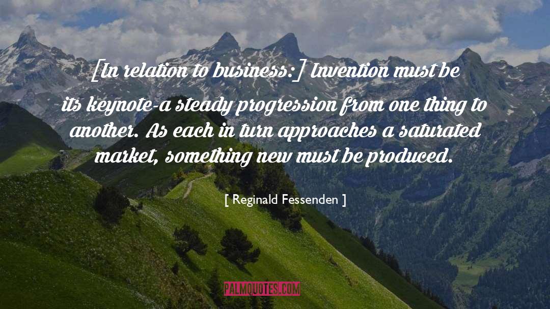 Reginald Fessenden Quotes: [In relation to business:] Invention