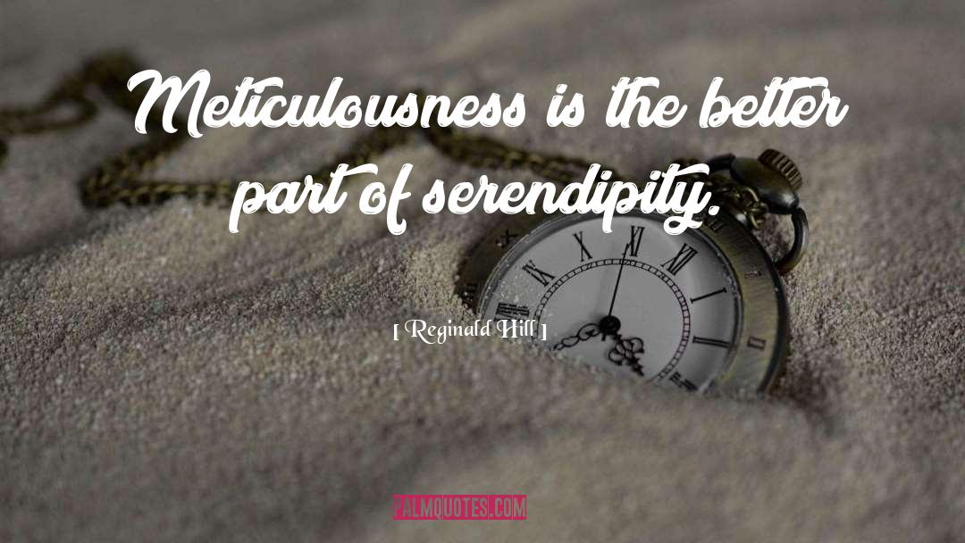 Reginald Hill Quotes: Meticulousness is the better part