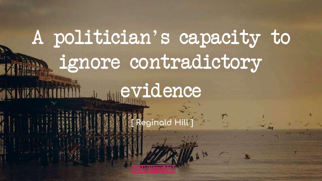 Reginald Hill Quotes: A politician's capacity to ignore