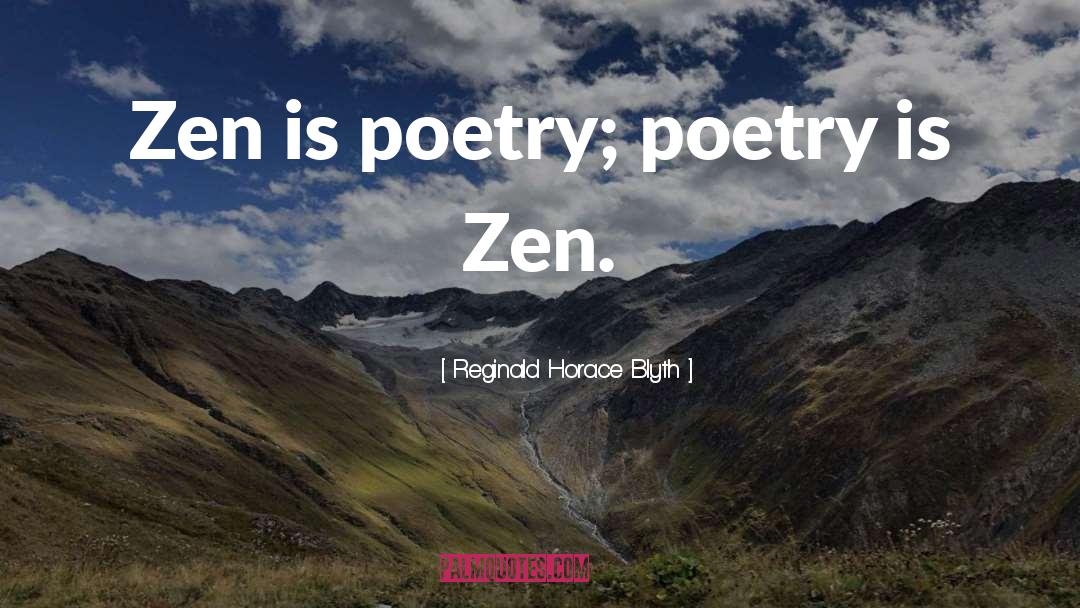 Reginald Horace Blyth Quotes: Zen is poetry; poetry is