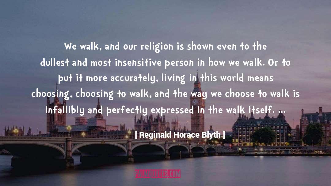 Reginald Horace Blyth Quotes: We walk, and our religion