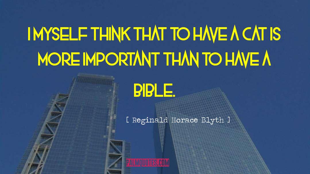 Reginald Horace Blyth Quotes: I myself think that to