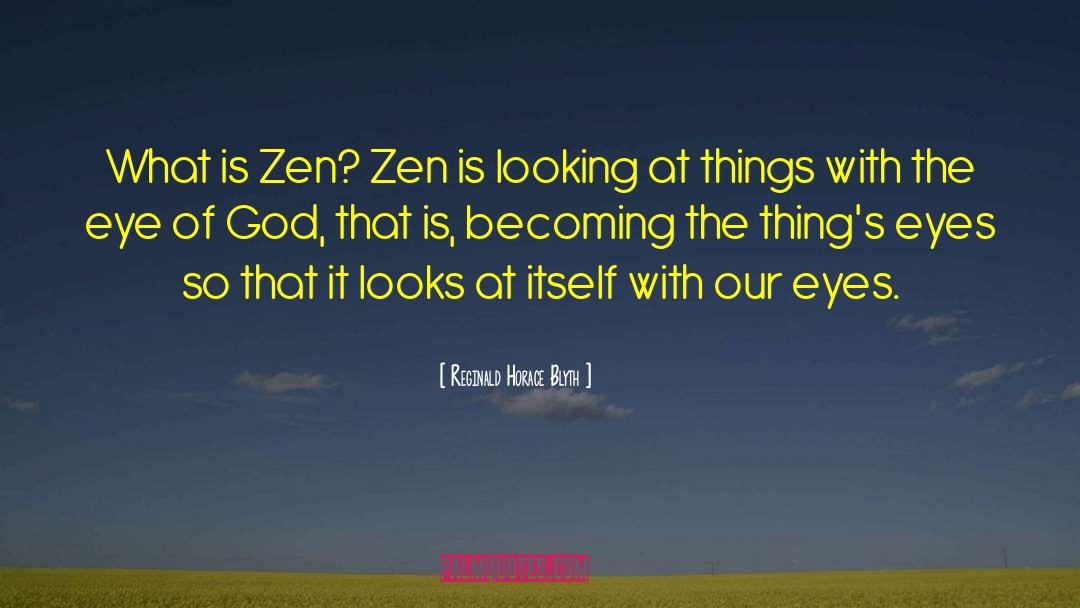 Reginald Horace Blyth Quotes: What is Zen? Zen is
