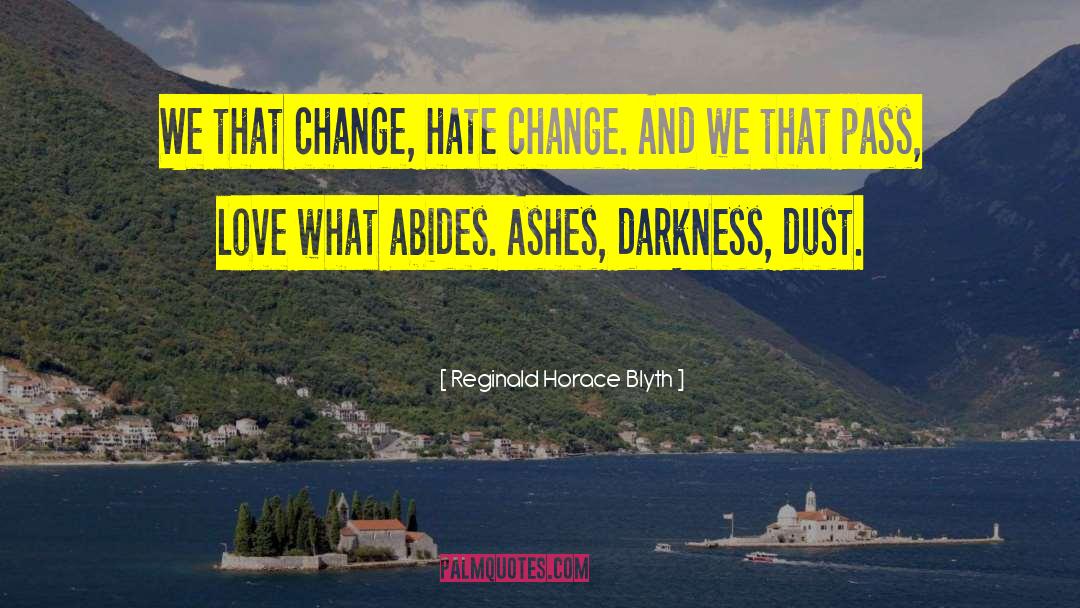 Reginald Horace Blyth Quotes: We that change, hate change.