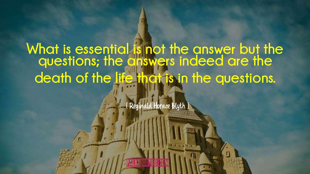 Reginald Horace Blyth Quotes: What is essential is not