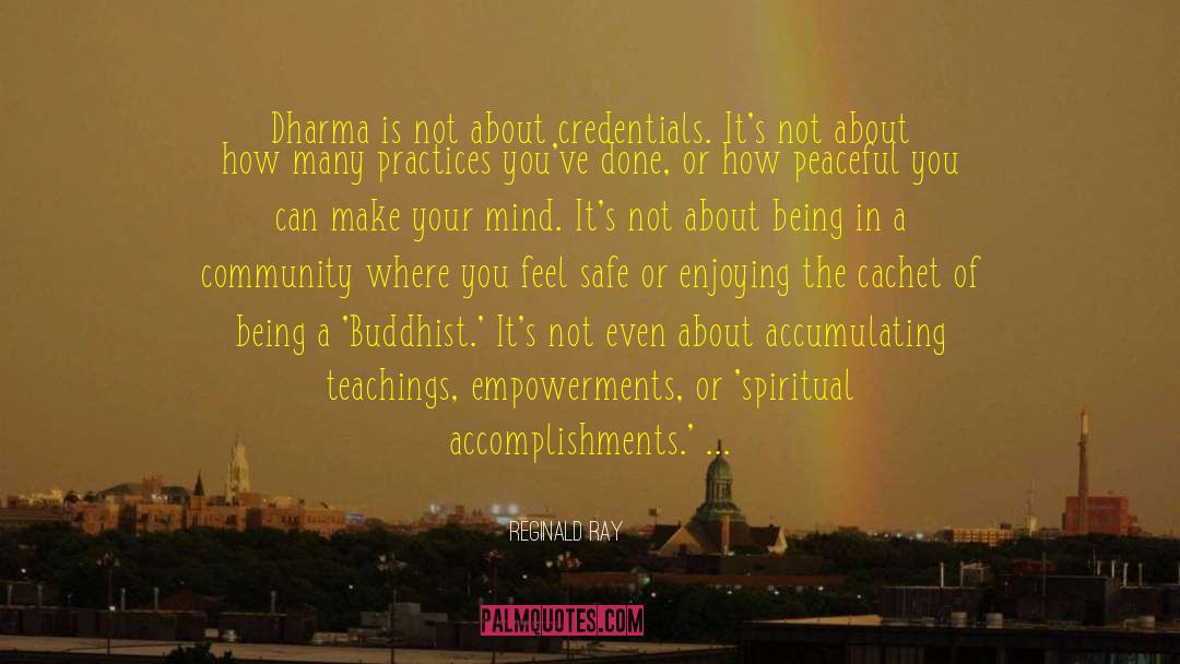 Reginald Ray Quotes: Dharma is not about credentials.