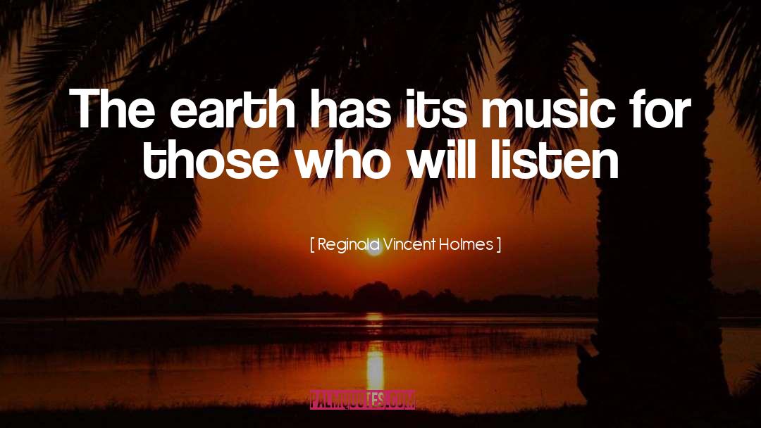 Reginald Vincent Holmes Quotes: The earth has its music