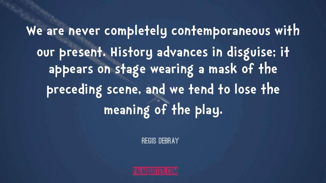 Regis Debray Quotes: We are never completely contemporaneous