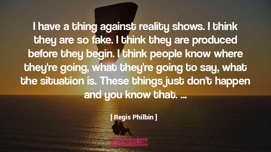 Regis Philbin Quotes: I have a thing against