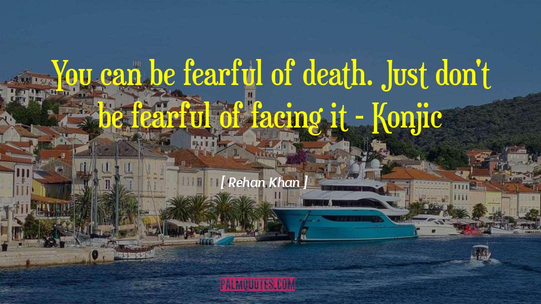 Rehan Khan Quotes: You can be fearful of