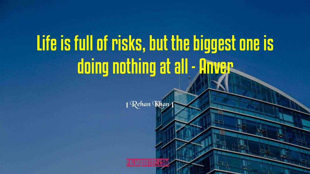 Rehan Khan Quotes: Life is full of risks,