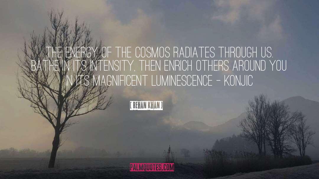 Rehan Khan Quotes: The energy of the cosmos