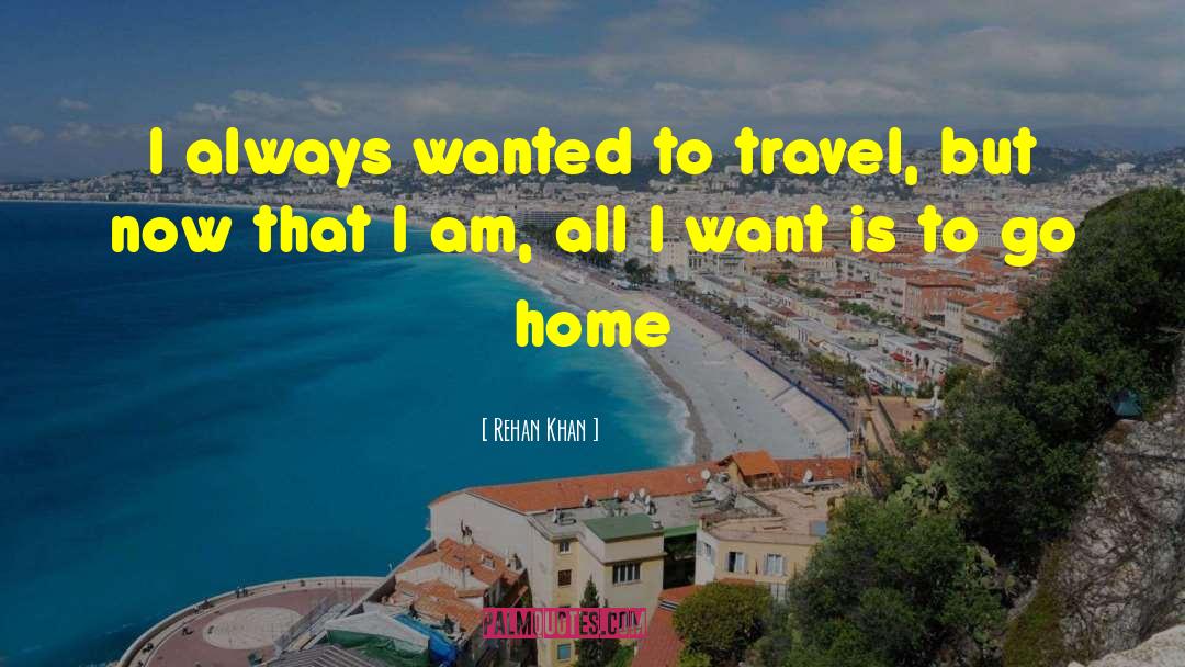 Rehan Khan Quotes: I always wanted to travel,