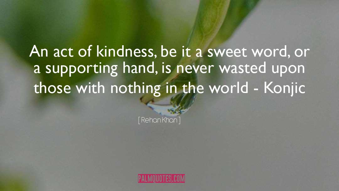 Rehan Khan Quotes: An act of kindness, be