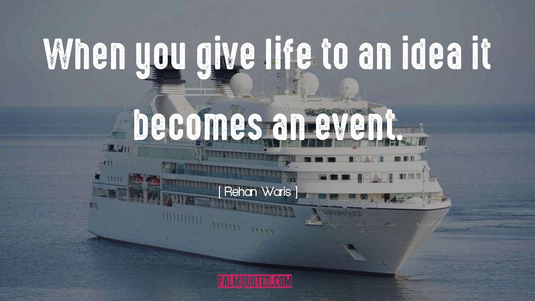 Rehan Waris Quotes: When you give life to