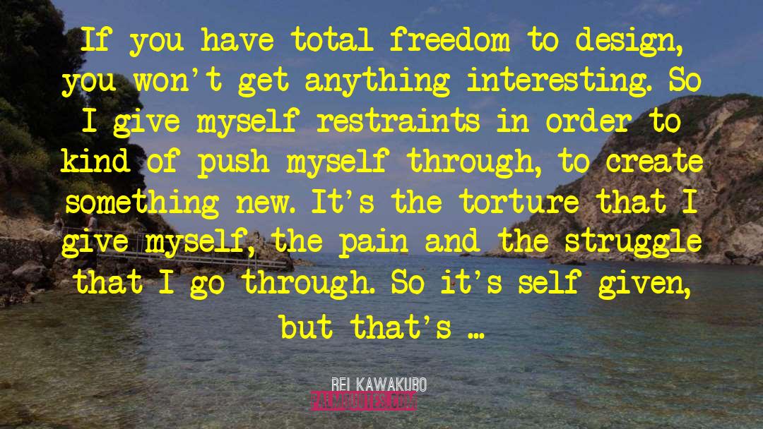 Rei Kawakubo Quotes: If you have total freedom