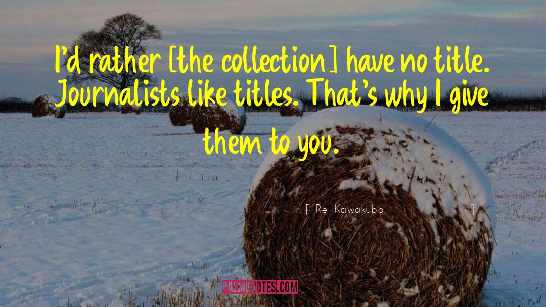 Rei Kawakubo Quotes: I'd rather [the collection] have